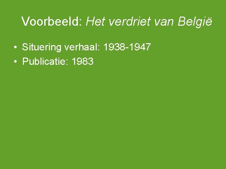 Voorbeeld: Het verdriet van België • Situering verhaal: 1938 -1947 • Publicatie: 1983 