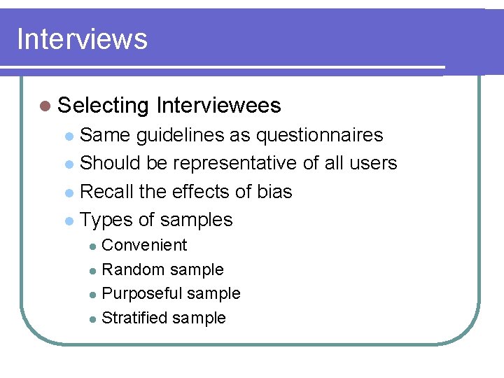 Interviews l Selecting Interviewees Same guidelines as questionnaires l Should be representative of all