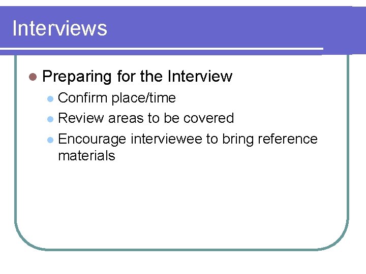 Interviews l Preparing for the Interview Confirm place/time l Review areas to be covered