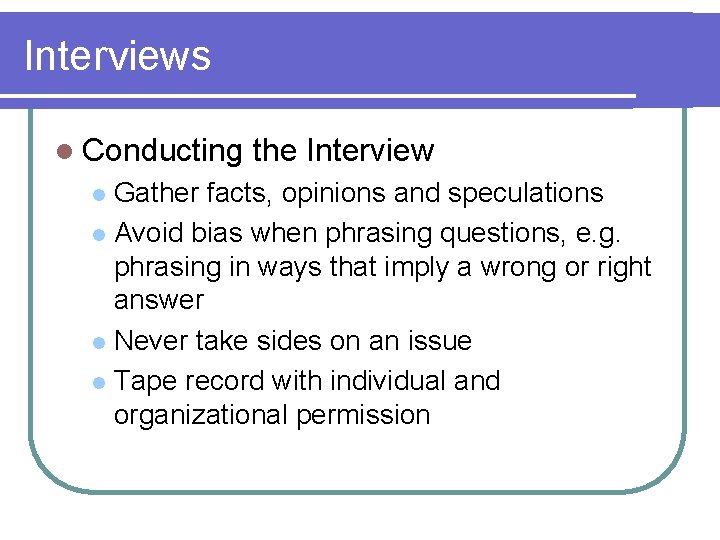 Interviews l Conducting the Interview Gather facts, opinions and speculations l Avoid bias when