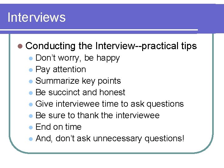 Interviews l Conducting the Interview--practical tips Don’t worry, be happy l Pay attention l