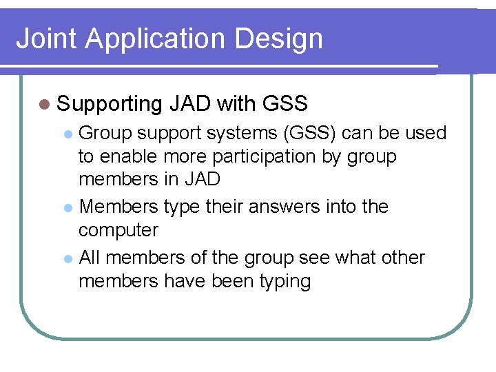 Joint Application Design l Supporting JAD with GSS Group support systems (GSS) can be