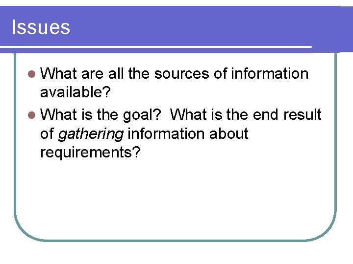 Issues l What are all the sources of information available? l What is the