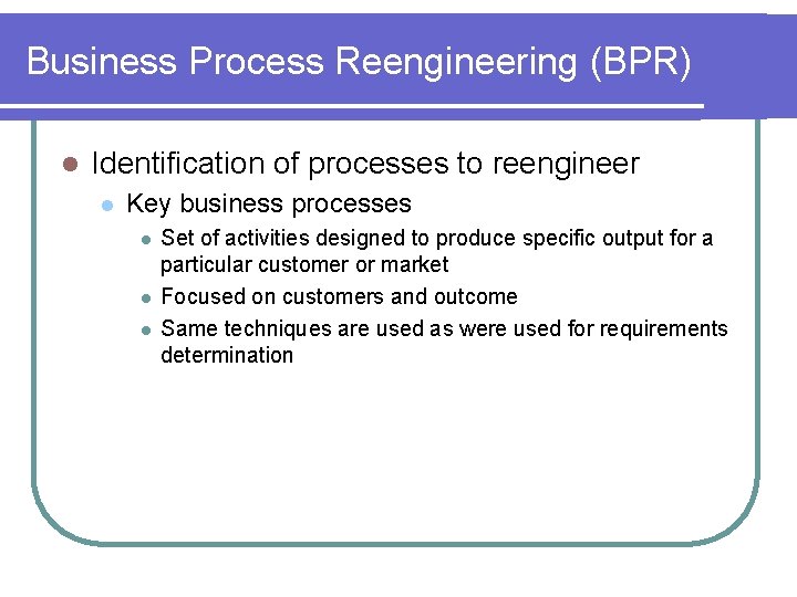 Business Process Reengineering (BPR) l Identification of processes to reengineer l Key business processes