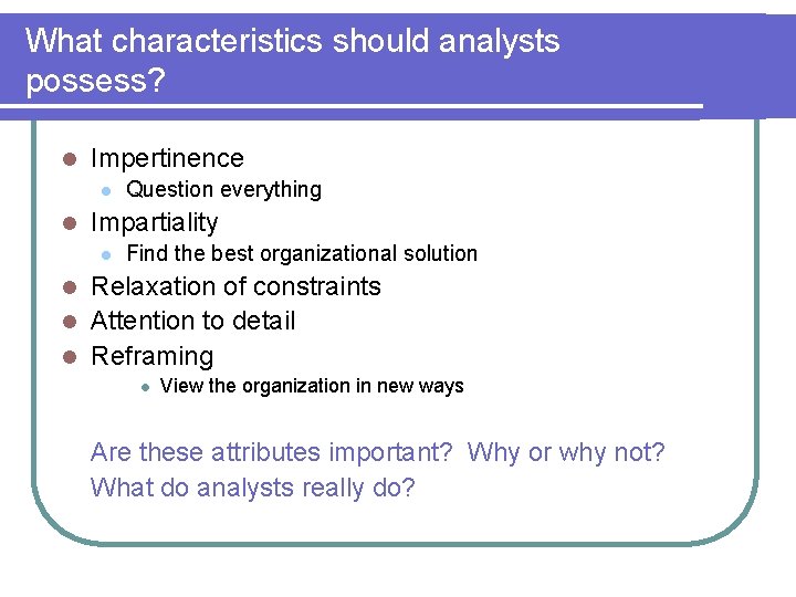 What characteristics should analysts possess? l Impertinence l l Question everything Impartiality l Find