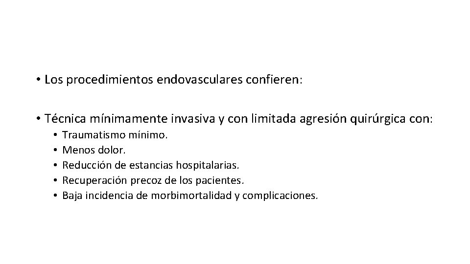  • Los procedimientos endovasculares confieren: • Técnica mínimamente invasiva y con limitada agresión