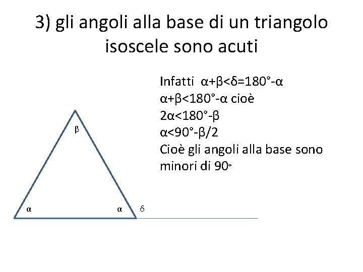3) gli angoli alla base di un triangolo isoscele sono acuti Infatti α+β<δ=180°-α α+β<180°-α