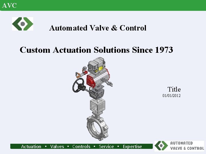 AVC Automated Valve & Control Custom Actuation Solutions Since 1973 Title 01/01/2012 Actuation ▪