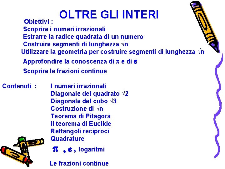 OLTRE GLI INTERI Obiettivi : Scoprire i numeri irrazionali Estrarre la radice quadrata di