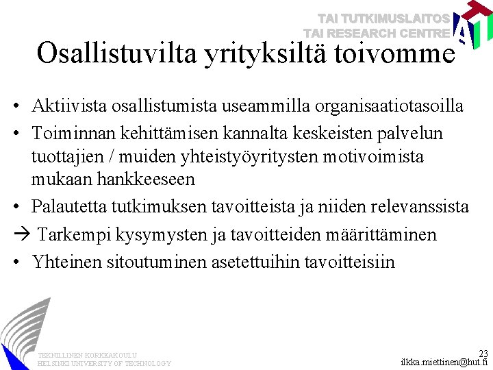 TAI TUTKIMUSLAITOS TAI RESEARCH CENTRE Osallistuvilta yrityksiltä toivomme • Aktiivista osallistumista useammilla organisaatiotasoilla •