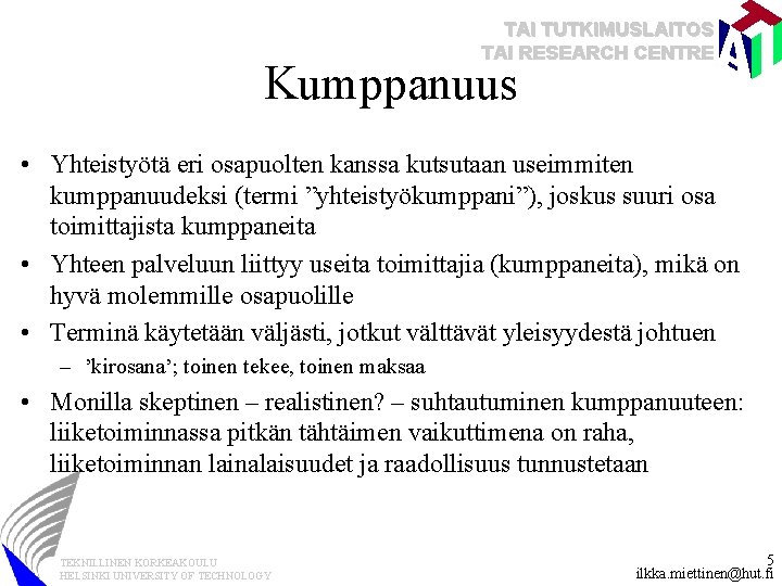 TAI TUTKIMUSLAITOS TAI RESEARCH CENTRE Kumppanuus • Yhteistyötä eri osapuolten kanssa kutsutaan useimmiten kumppanuudeksi