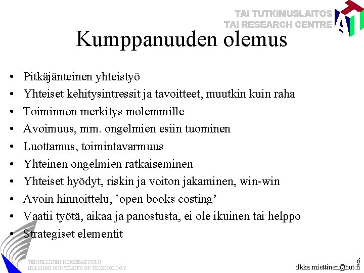 TAI TUTKIMUSLAITOS TAI RESEARCH CENTRE Kumppanuuden olemus • • • Pitkäjänteinen yhteistyö Yhteiset kehitysintressit