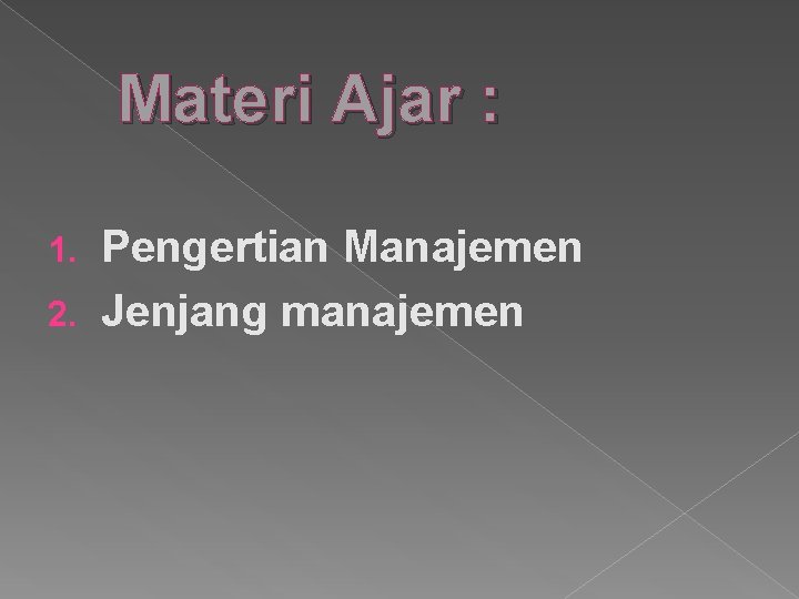 Materi Ajar : Pengertian Manajemen 2. Jenjang manajemen 1. 