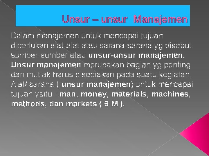 Unsur – unsur Manajemen Dalam manajemen untuk mencapai tujuan diperlukan alat-alat atau sarana-sarana yg