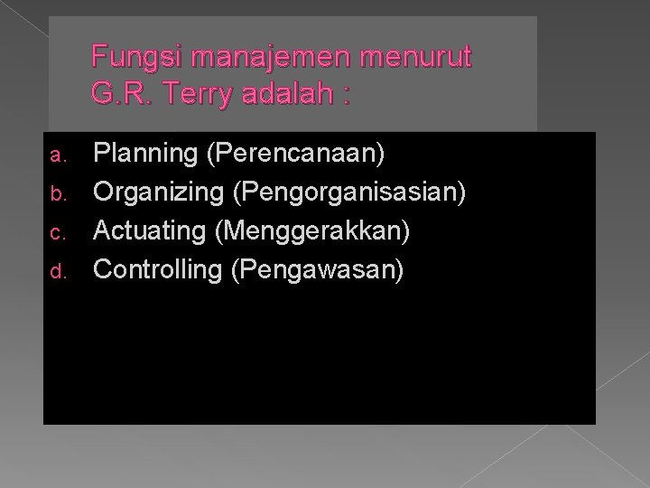 Fungsi manajemen menurut G. R. Terry adalah : Planning (Perencanaan) b. Organizing (Pengorganisasian) c.