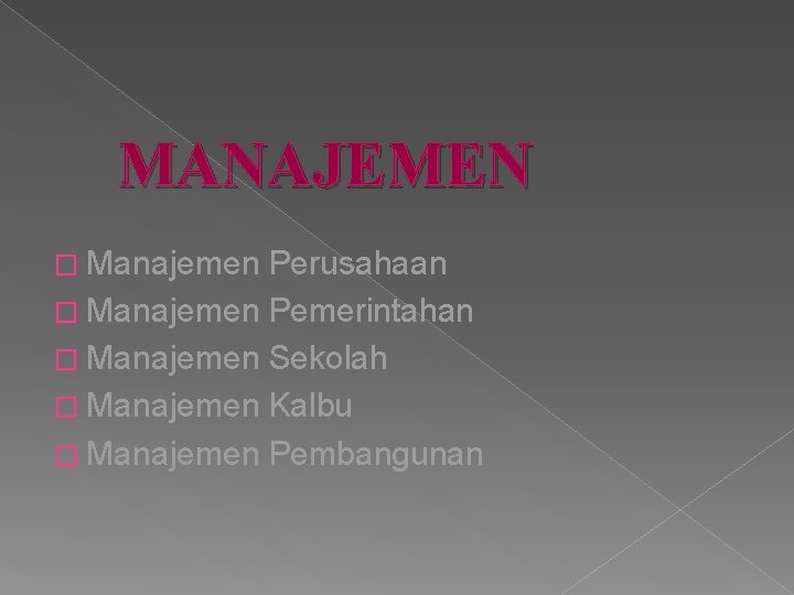 MANAJEMEN � Manajemen Perusahaan � Manajemen Pemerintahan � Manajemen Sekolah � Manajemen Kalbu �