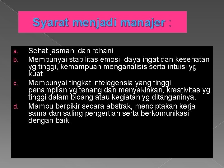 Syarat menjadi manajer : a. b. c. d. Sehat jasmani dan rohani Mempunyai stabilitas