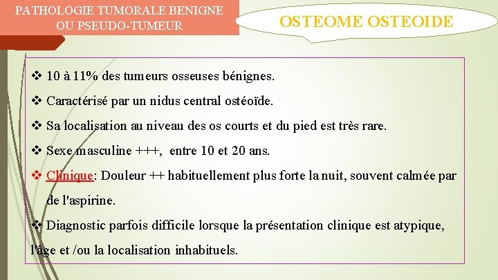 PATHOLOGIE TUMORALE BENIGNE OU PSEUDO-TUMEUR OSTEOME OSTEOIDE v 10 à 11% des tumeurs osseuses