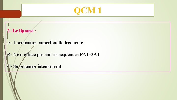 QCM 1 2 - Le lipome : A- Localisation superficielle fréquente B- Ne s’efface