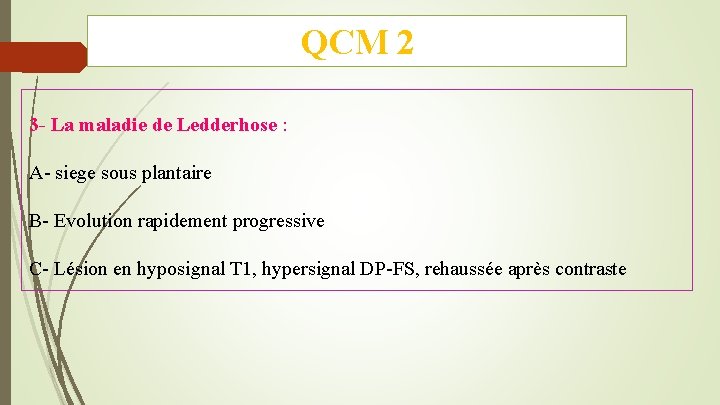 QCM 2 3 - La maladie de Ledderhose : A- siege sous plantaire B-