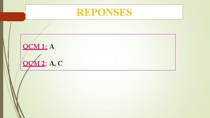 REPONSES QCM 1: A QCM 2: A, C 