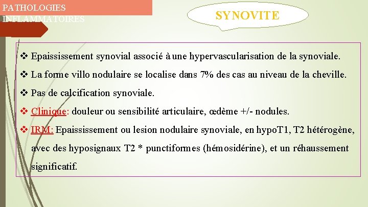 PATHOLOGIES INFLAMMATOIRES SYNOVITE v Epaississement synovial associé à une hypervascularisation de la synoviale. v