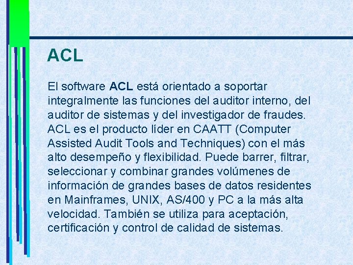 ACL El software ACL está orientado a soportar integralmente las funciones del auditor interno,