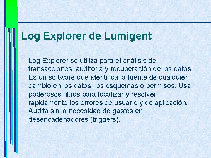 Log Explorer de Lumigent Log Explorer se utiliza para el análisis de transacciones, auditoría