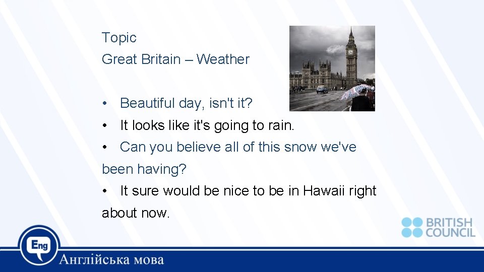 Topic Great Britain – Weather • Beautiful day, isn't it? • It looks like