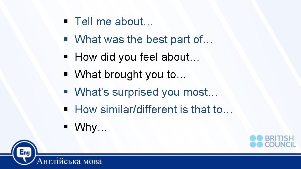  Tell me about… What was the best part of… How did you feel