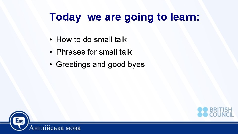 Today we are going to learn: • How to do small talk • Phrases