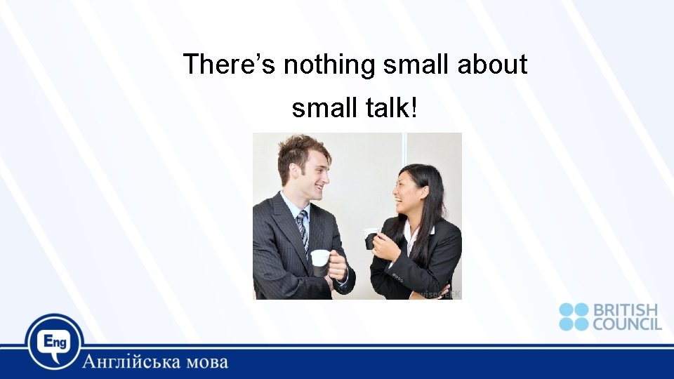 There’s nothing small about small talk! 