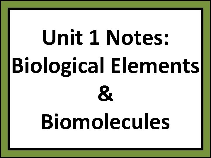 Unit 1 Notes: Biological Elements & Biomolecules 