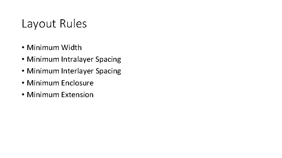 Layout Rules • Minimum Width • Minimum Intralayer Spacing • Minimum Interlayer Spacing •
