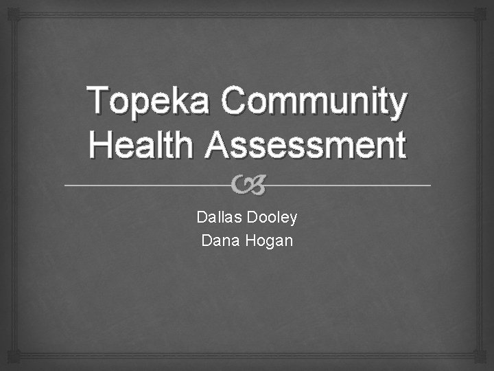 Topeka Community Health Assessment Dallas Dooley Dana Hogan 