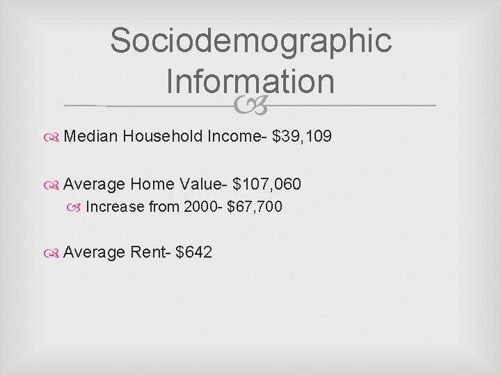 Sociodemographic Information Median Household Income- $39, 109 Average Home Value- $107, 060 Increase from