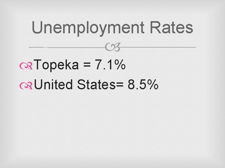 Unemployment Rates Topeka = 7. 1% United States= 8. 5% 