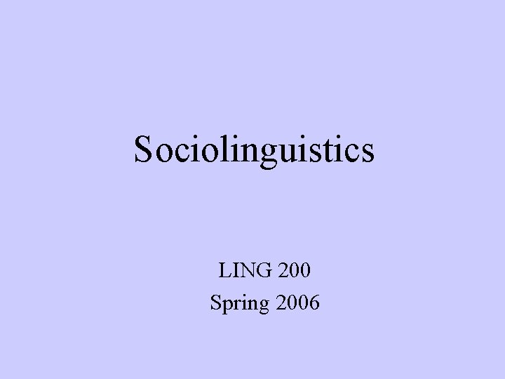 Sociolinguistics LING 200 Spring 2006 