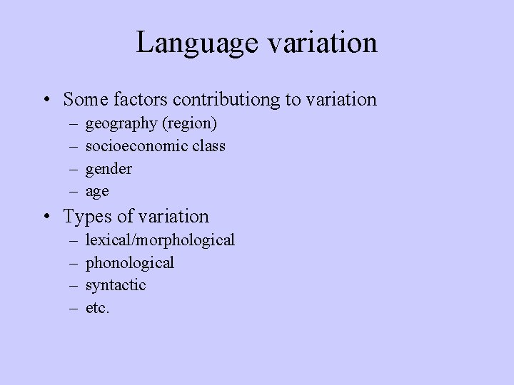 Language variation • Some factors contributiong to variation – – geography (region) socioeconomic class