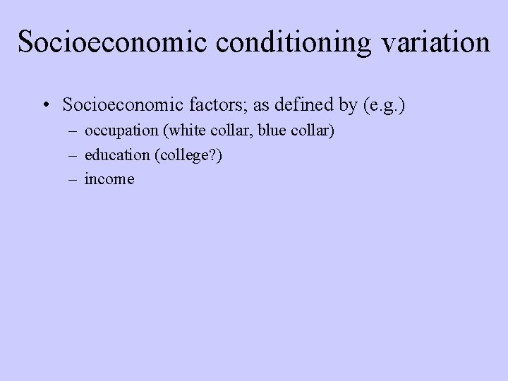 Socioeconomic conditioning variation • Socioeconomic factors; as defined by (e. g. ) – occupation