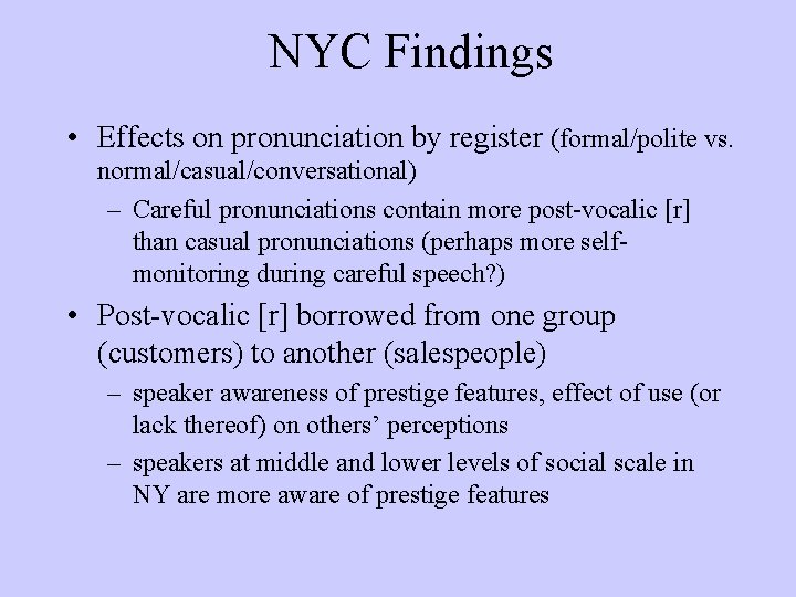 NYC Findings • Effects on pronunciation by register (formal/polite vs. normal/casual/conversational) – Careful pronunciations