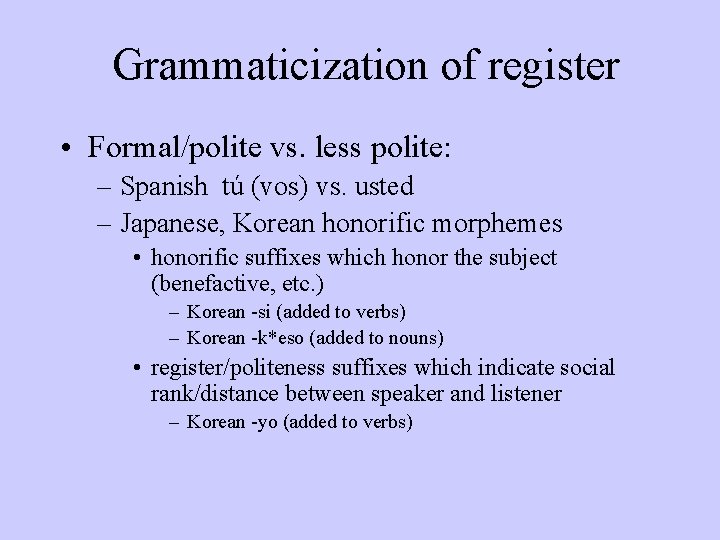 Grammaticization of register • Formal/polite vs. less polite: – Spanish tú (vos) vs. usted