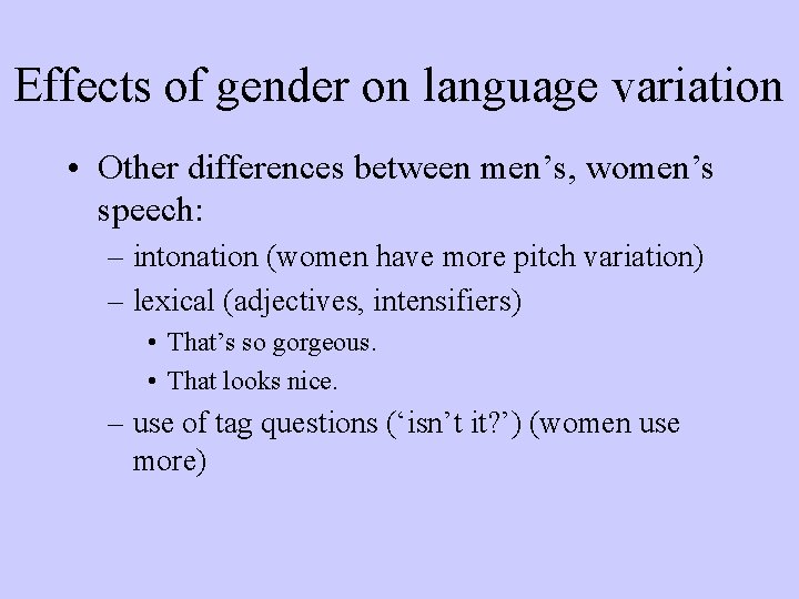 Effects of gender on language variation • Other differences between men’s, women’s speech: –