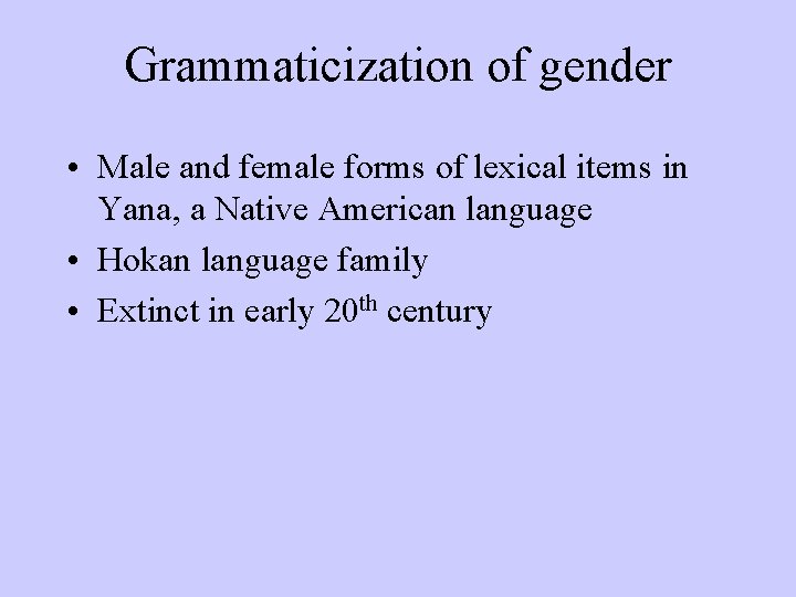 Grammaticization of gender • Male and female forms of lexical items in Yana, a