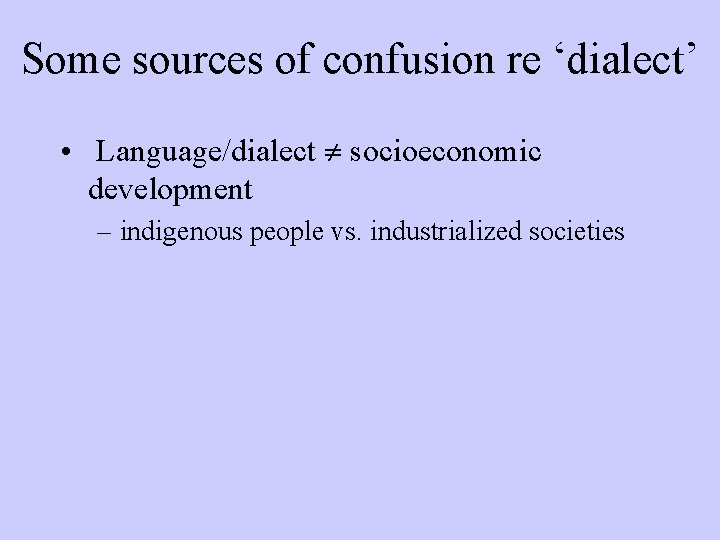 Some sources of confusion re ‘dialect’ • Language/dialect socioeconomic development – indigenous people vs.