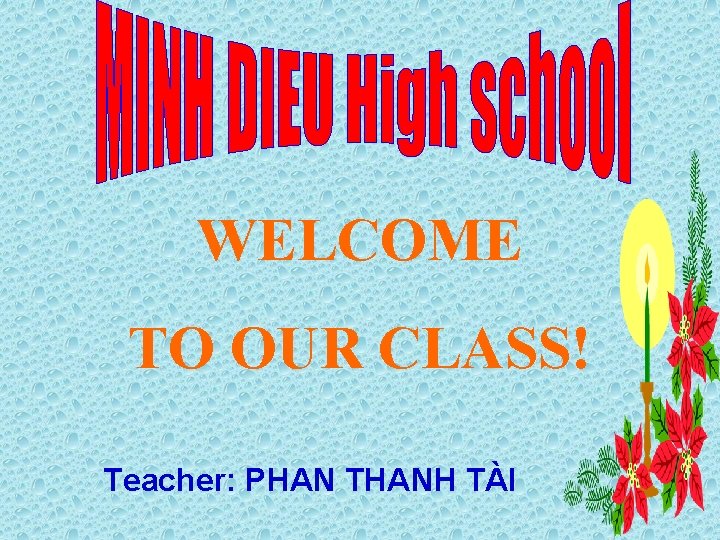 WELCOME TO OUR CLASS! Teacher: PHAN THANH TÀI 