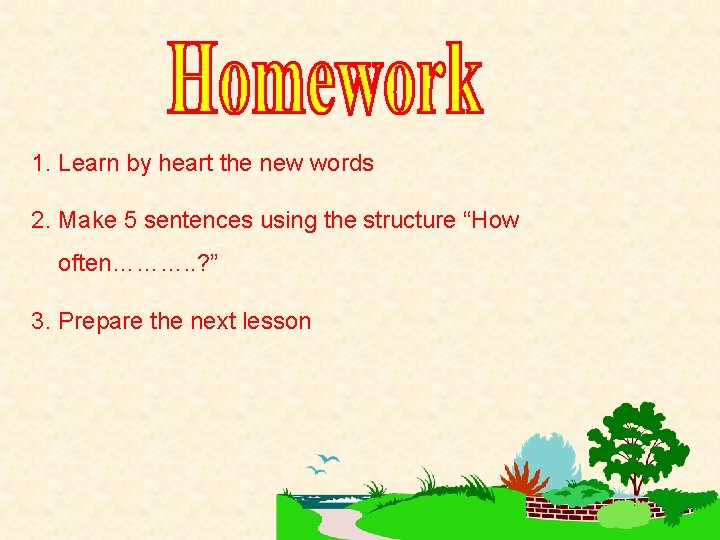 1. Learn by heart the new words 2. Make 5 sentences using the structure