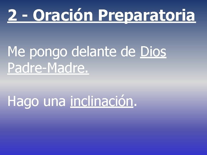 2 - Oración Preparatoria Me pongo delante de Dios Padre-Madre. Hago una inclinación. 