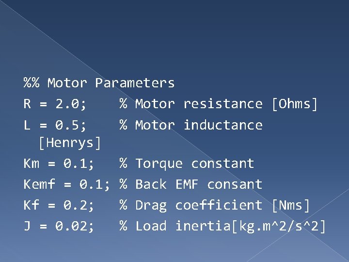 %% Motor Parameters R = 2. 0; % Motor resistance [Ohms] L = 0.