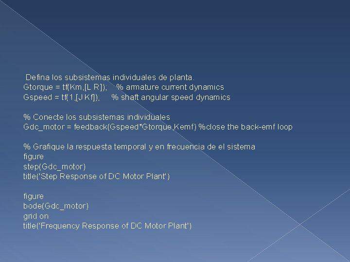 Defina los subsistemas individuales de planta. Gtorque = tf(Km, [L R]); % armature current